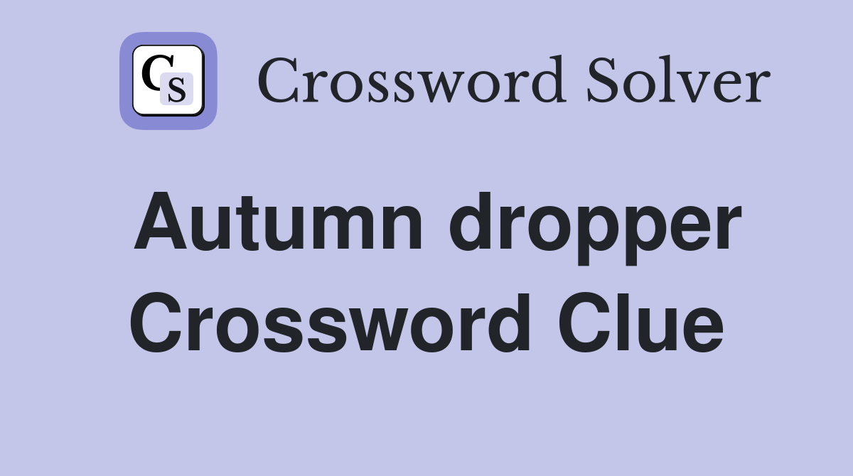 Autumn dropper Crossword Clue Answers Crossword Solver